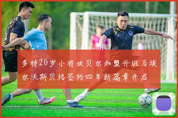 多特20岁小将坎贝尔加盟升班马埃尔沃斯贝格签约四年新篇章开启